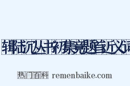 辑陆沉丛书初集竟题首近义词是什么意思的图片